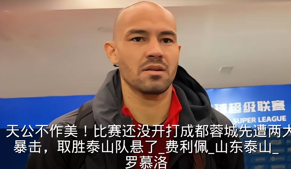 天公不作美！比赛还没开打成都蓉城先遭两大暴击，取胜泰山队悬了_费利佩_山东泰山_罗慕洛